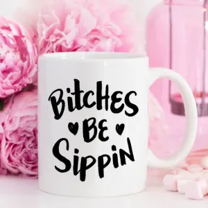 Bitches Be Sippin Mug, Coffee Cup, Funny Coffee